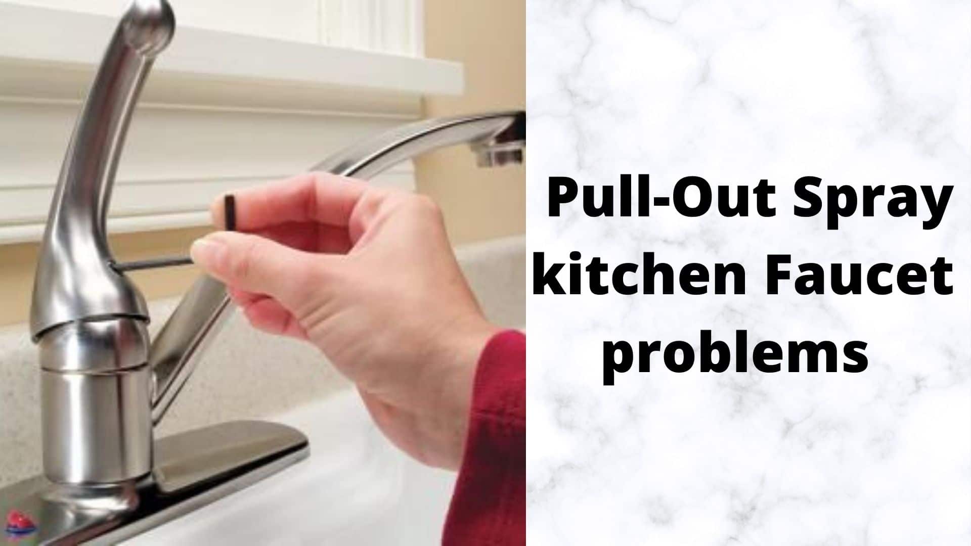 The most Common Pull-Out Spray kitchen Faucet problems and Solutions